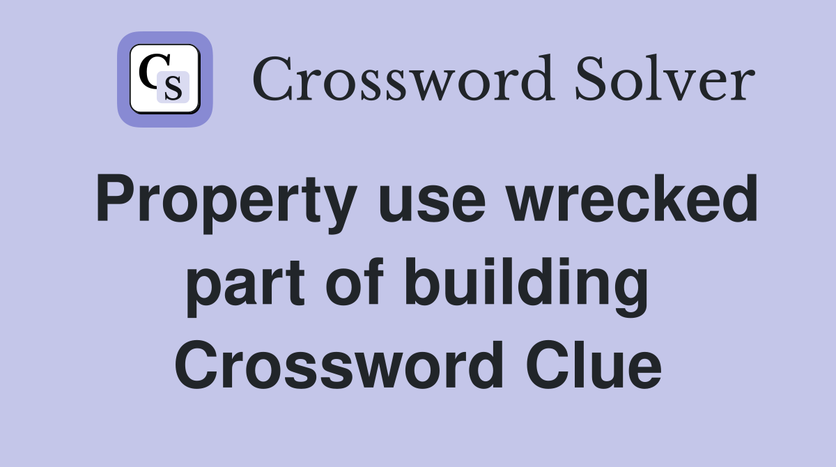 Property use wrecked part of building Crossword Clue