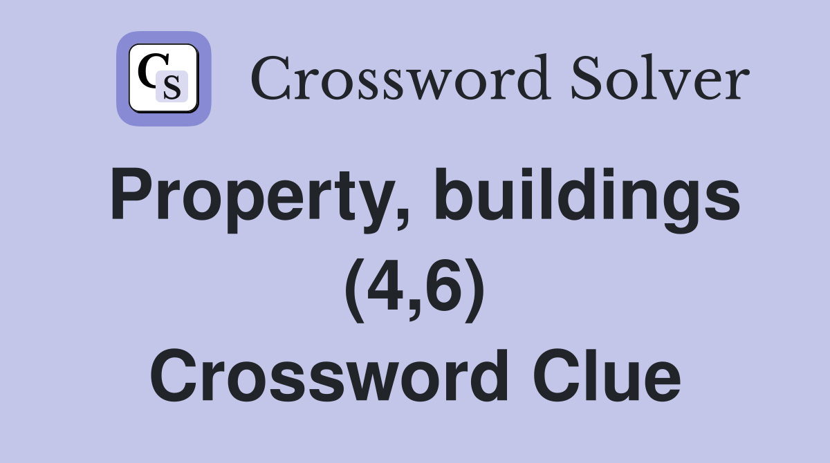 Property, buildings (4,6) Crossword Clue