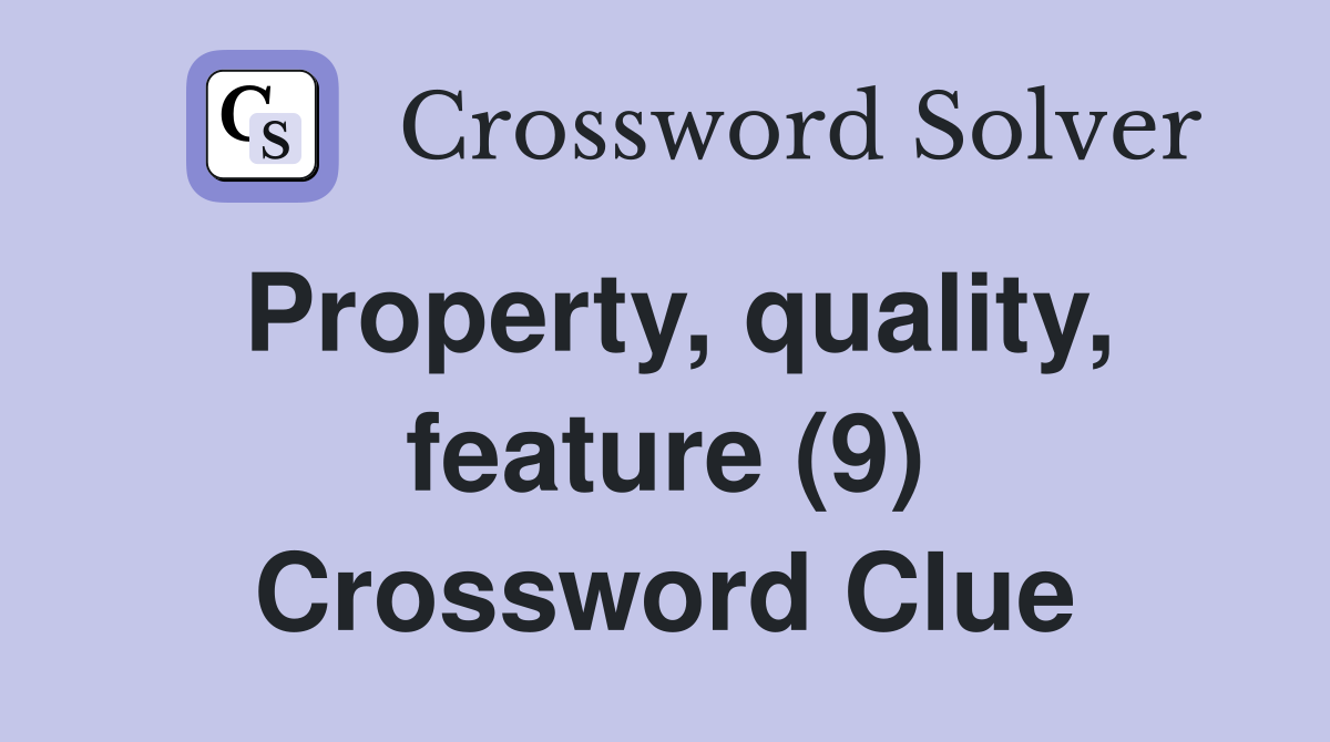 Property, quality, feature (9) Crossword Clue