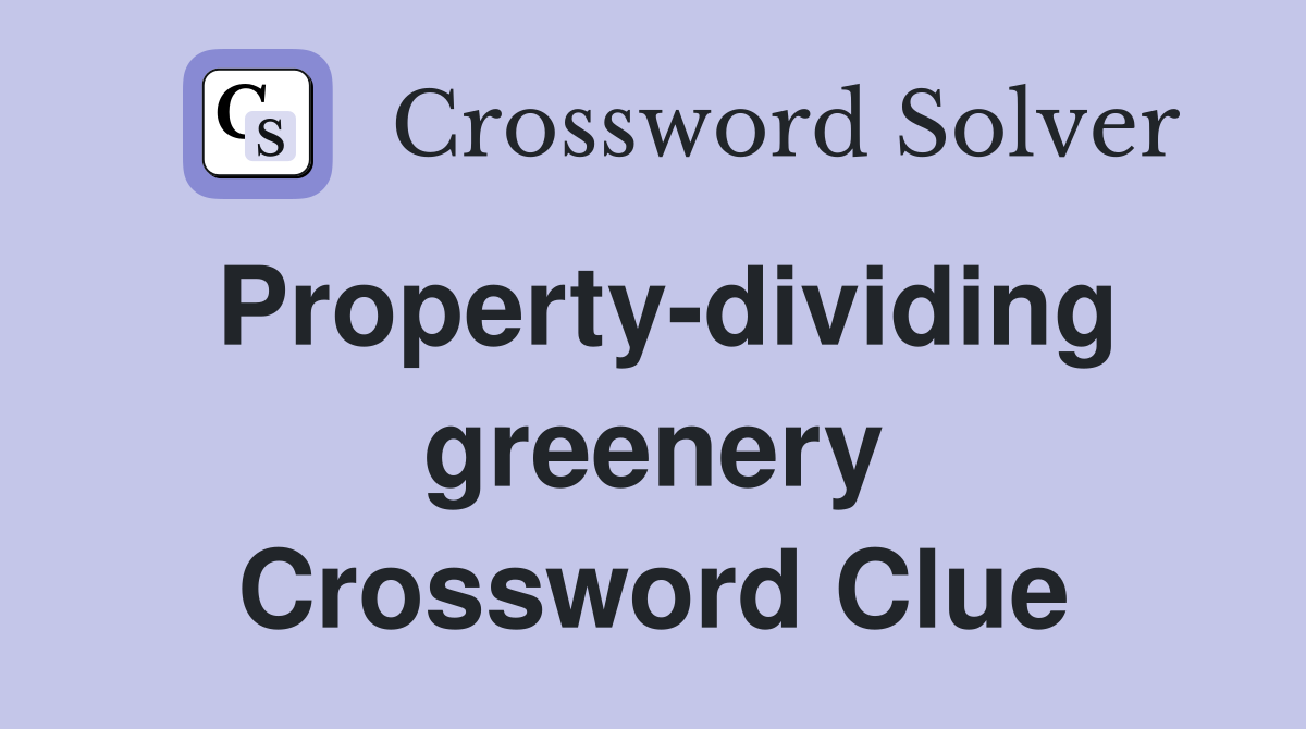 Property-dividing greenery Crossword Clue