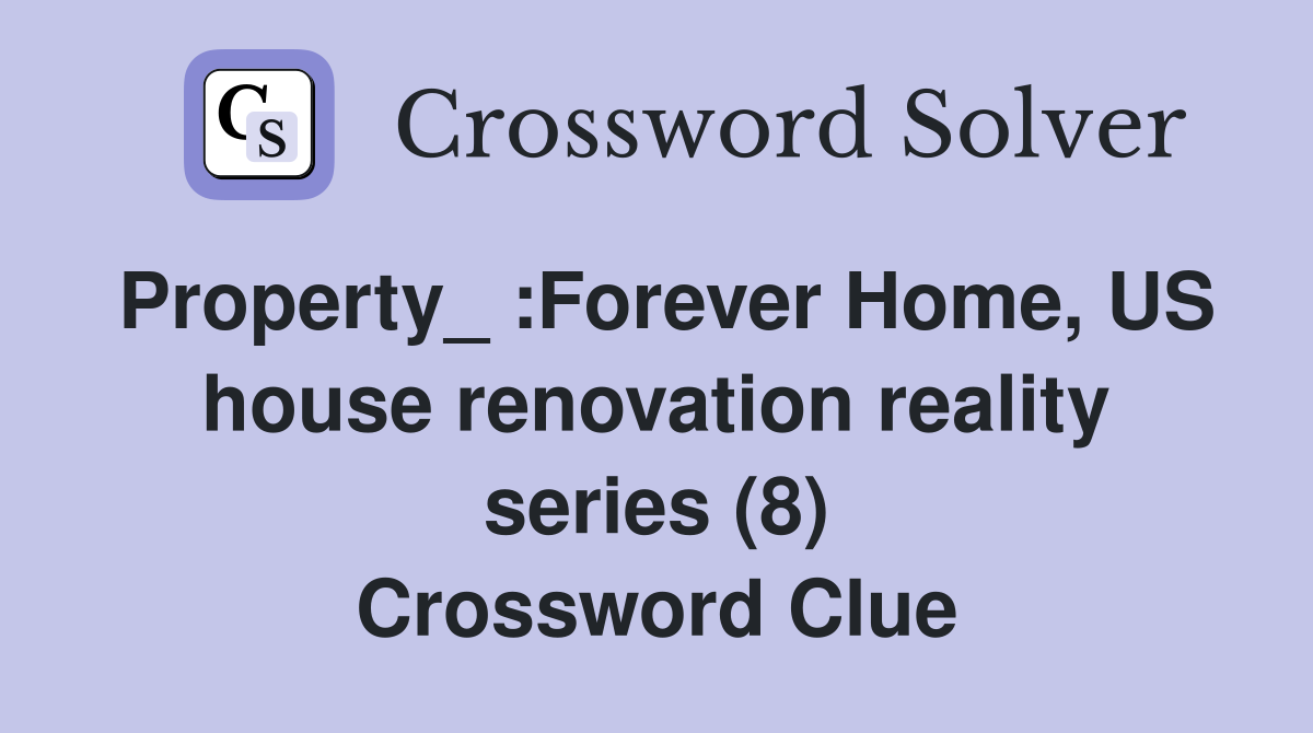 Property_ :Forever Home, US house renovation reality series (8) Crossword Clue