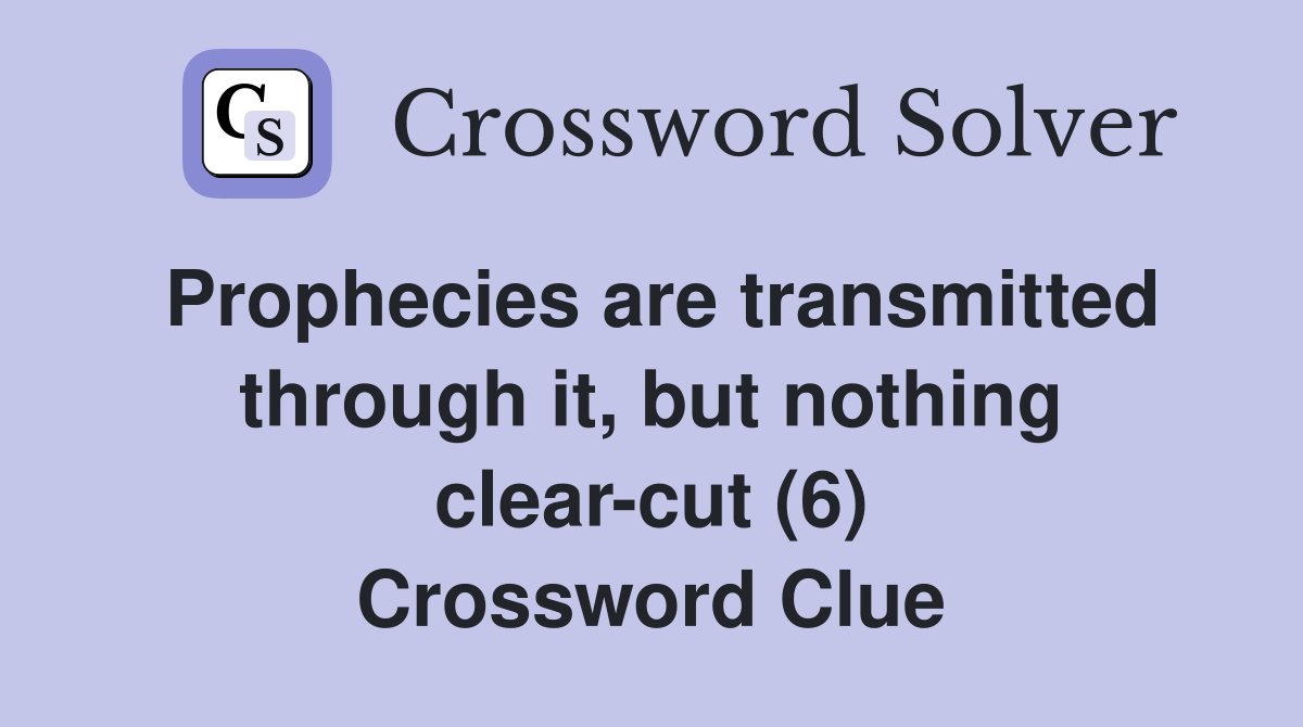 Prophecies are transmitted through it, but nothing clear-cut (6) Crossword Clue