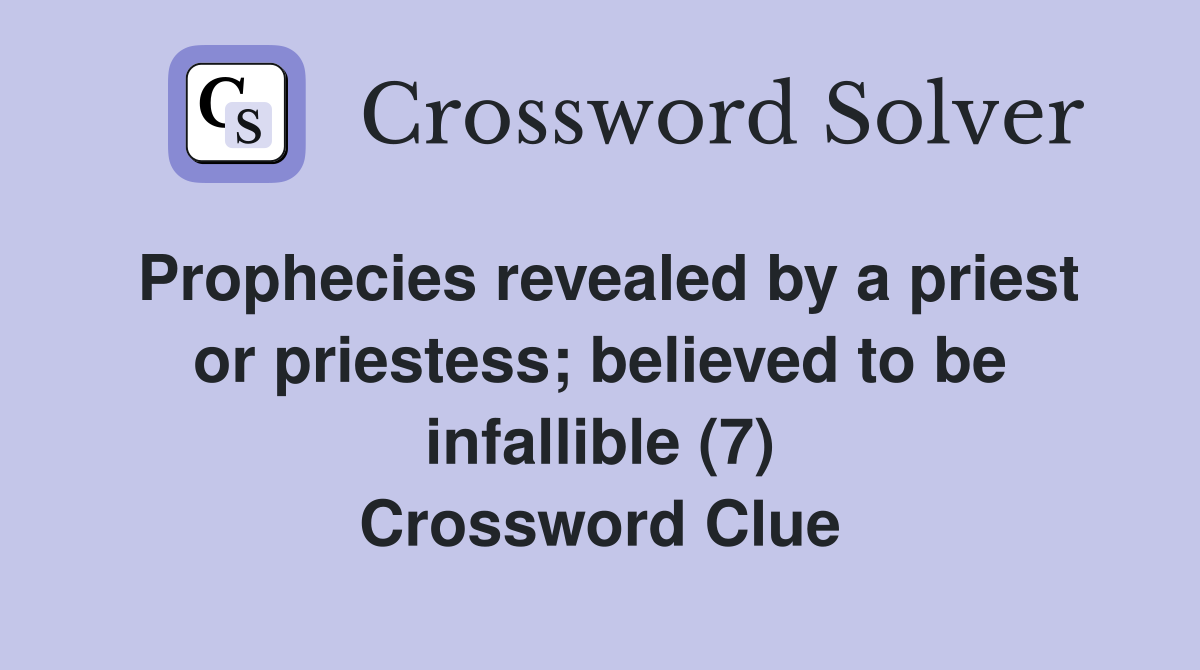 Prophecies revealed by a priest or priestess; believed to be infallible (7) Crossword Clue