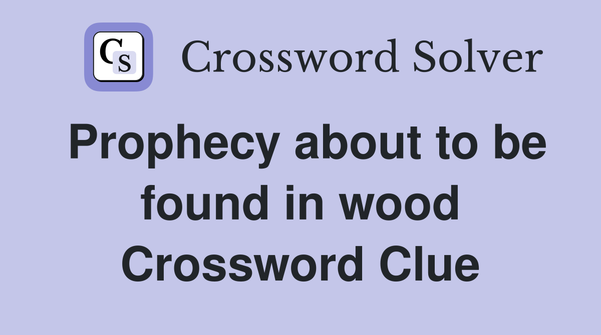 Prophecy about to be found in wood Crossword Clue