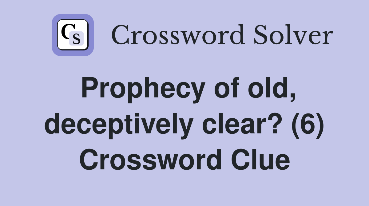 Prophecy of old, deceptively clear? (6) Crossword Clue