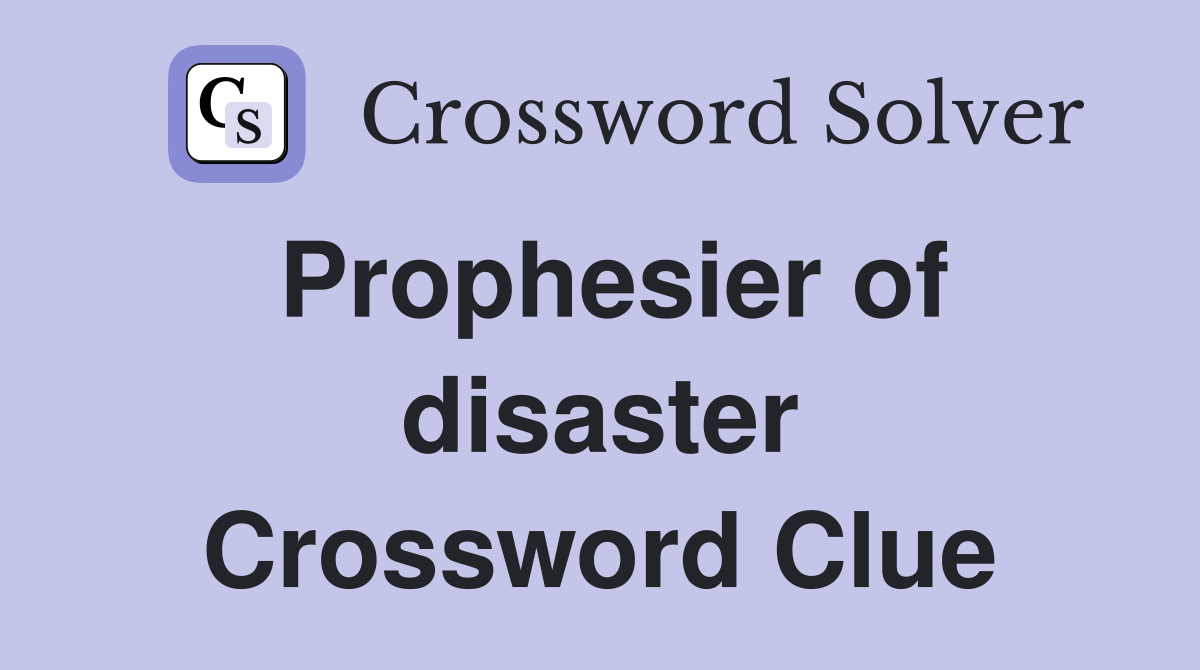 Prophesier of disaster Crossword Clue