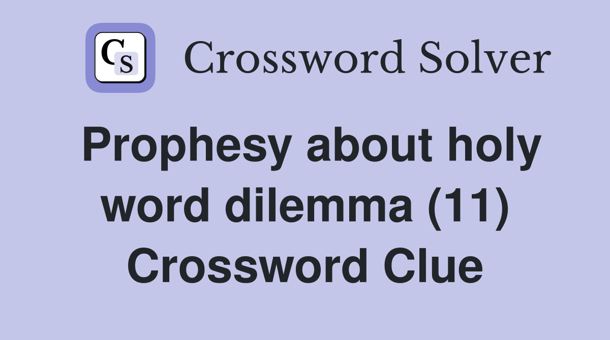 Prophesy about holy word dilemma (11) Crossword Clue