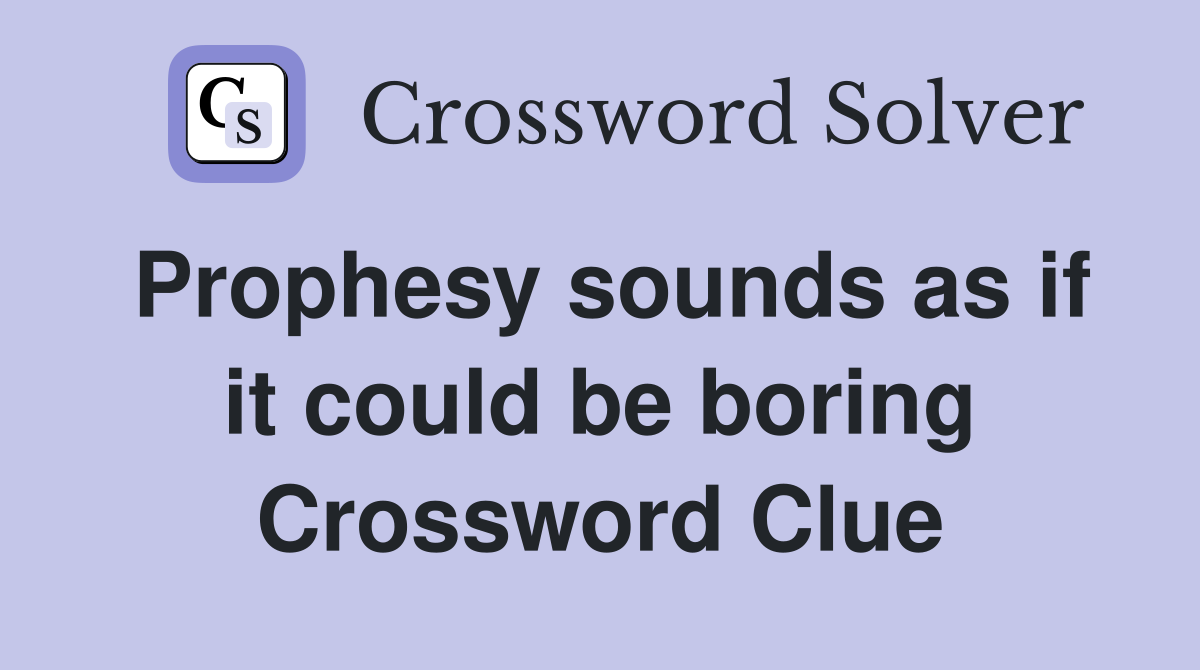 Prophesy sounds as if it could be boring Crossword Clue