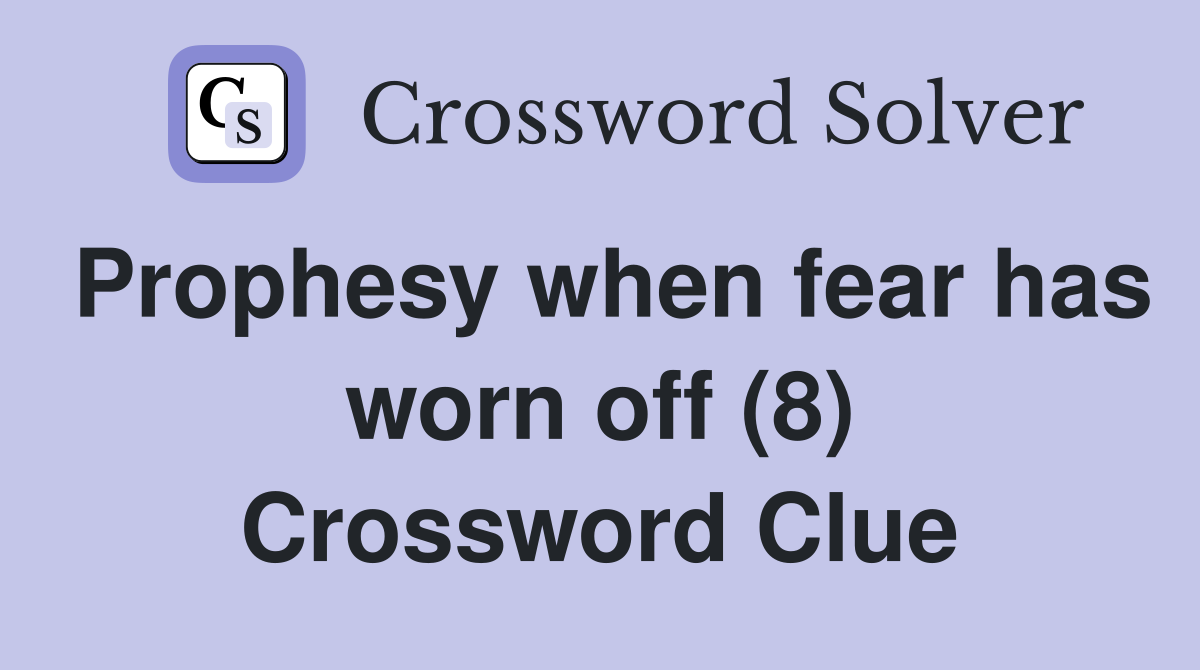 Prophesy when fear has worn off (8) Crossword Clue