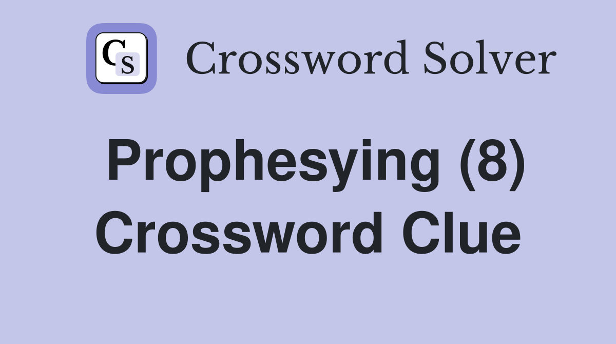 Prophesying (8) Crossword Clue