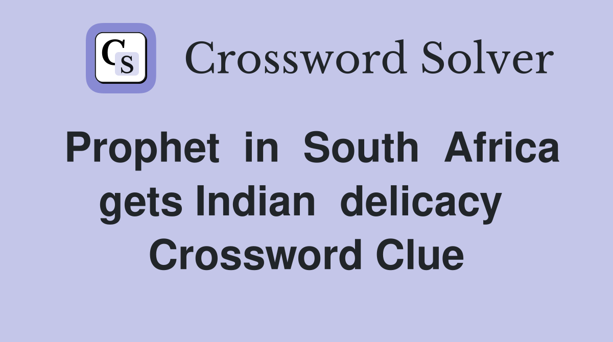 Prophet  in  South  Africa  gets Indian  delicacy   Crossword Clue