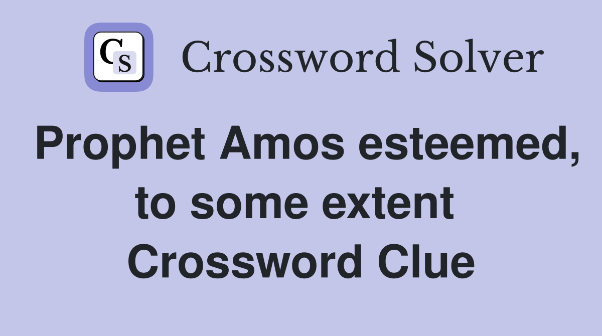 Prophet Amos esteemed, to some extent  Crossword Clue
