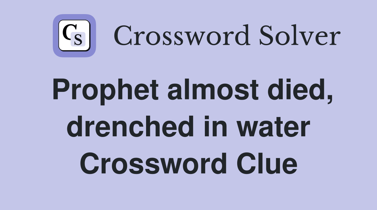Prophet almost died, drenched in water Crossword Clue