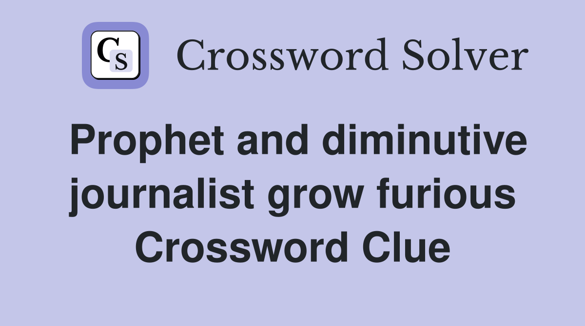 Prophet and diminutive journalist grow furious Crossword Clue