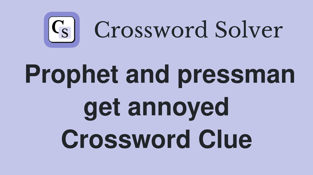 Prophet and pressman get annoyed Crossword Clue