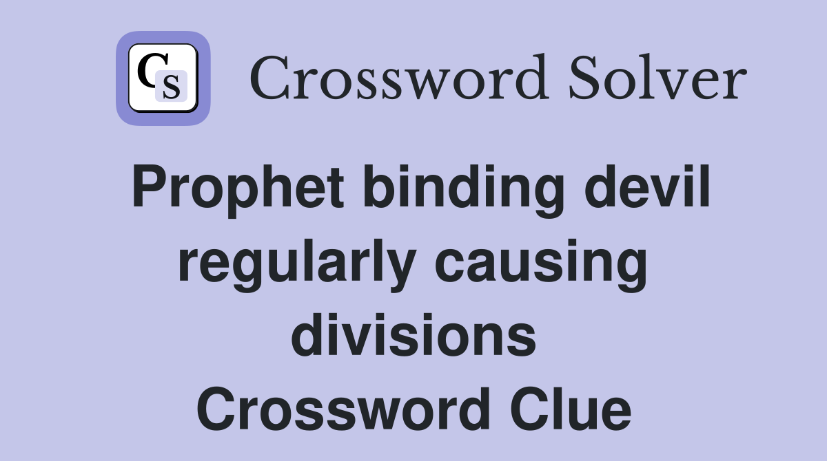Prophet binding devil regularly causing divisions Crossword Clue