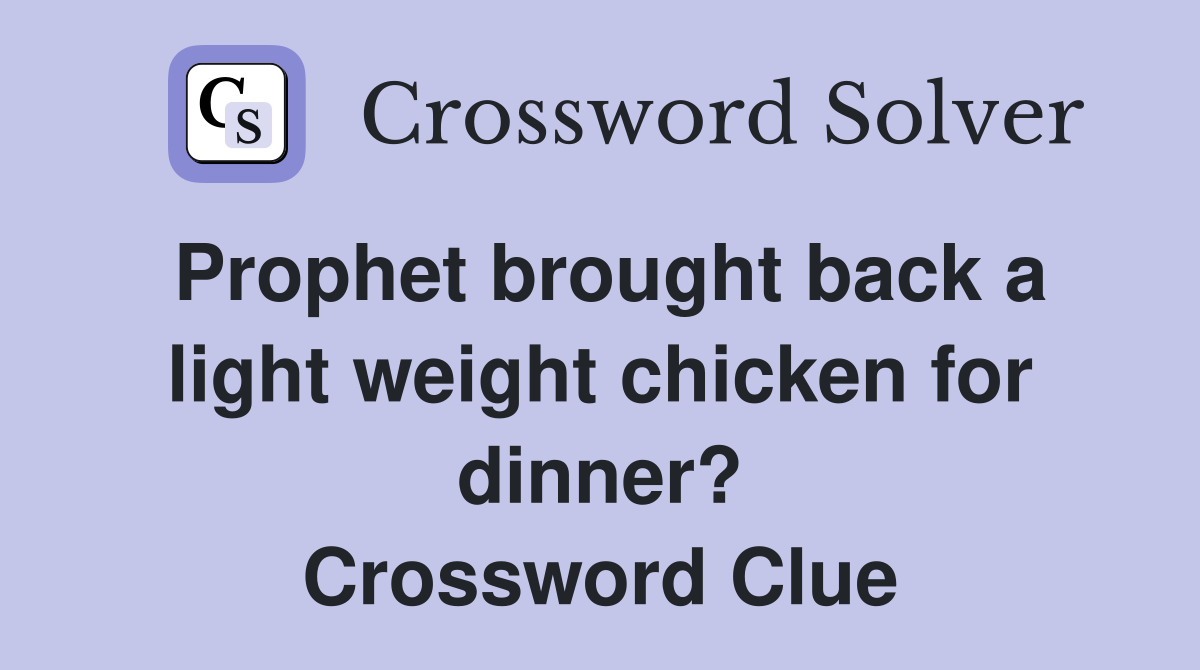 Prophet brought back a light weight chicken for dinner? Crossword Clue