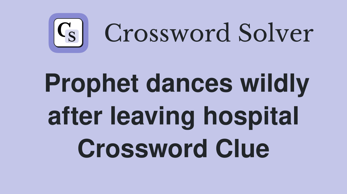 Prophet dances wildly after leaving hospital Crossword Clue