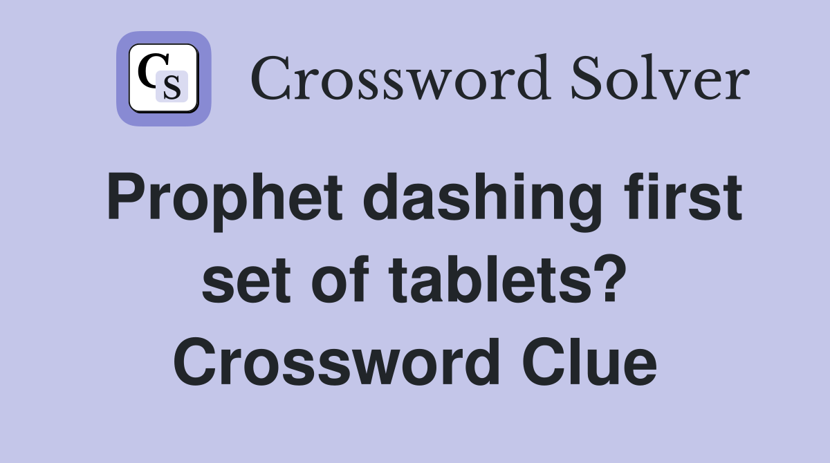 Prophet dashing first set of tablets? Crossword Clue