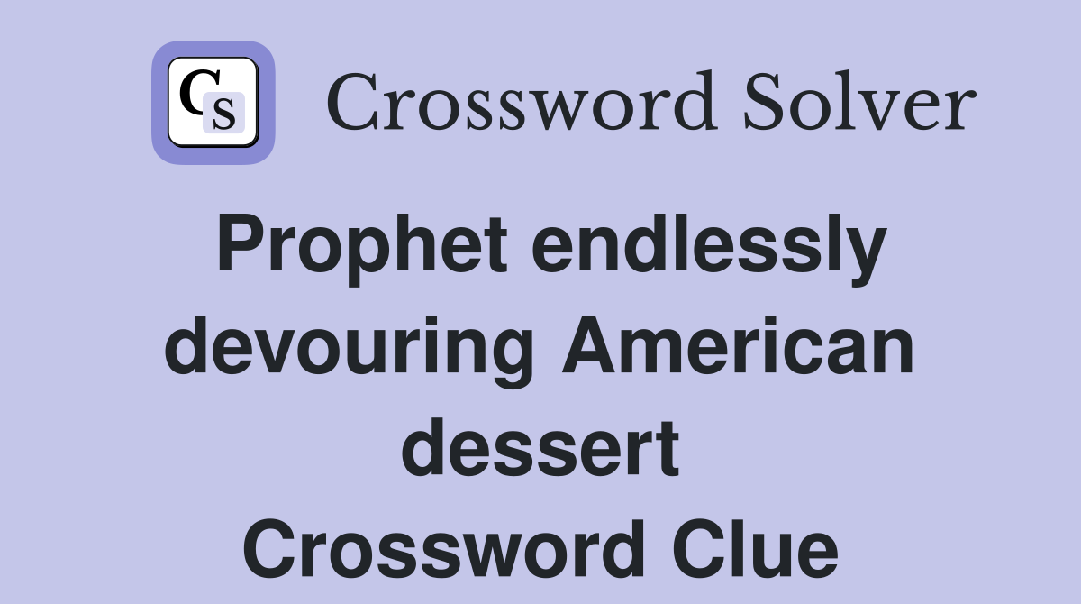 Prophet endlessly devouring American dessert Crossword Clue