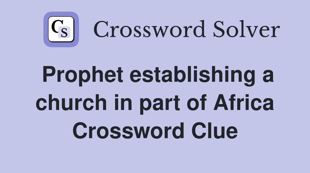 Prophet establishing a church in part of Africa Crossword Clue