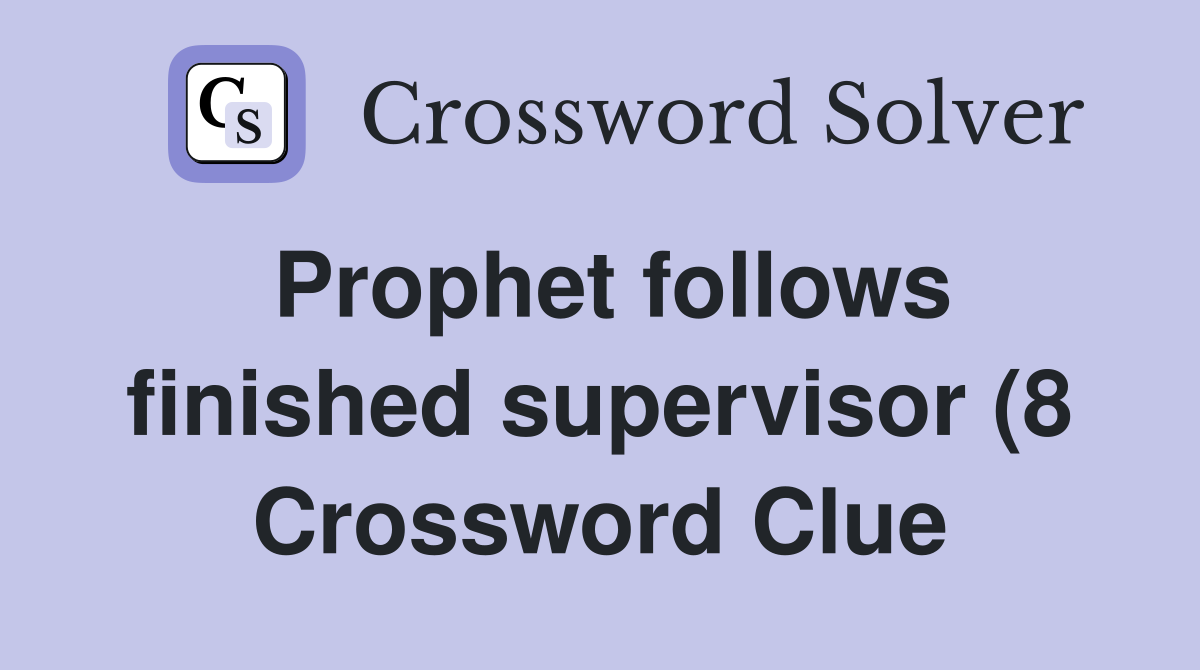 Prophet follows finished supervisor (8) Crossword Clue Answers Prophet follows finished supervisor (8) Crossword Clue Answers