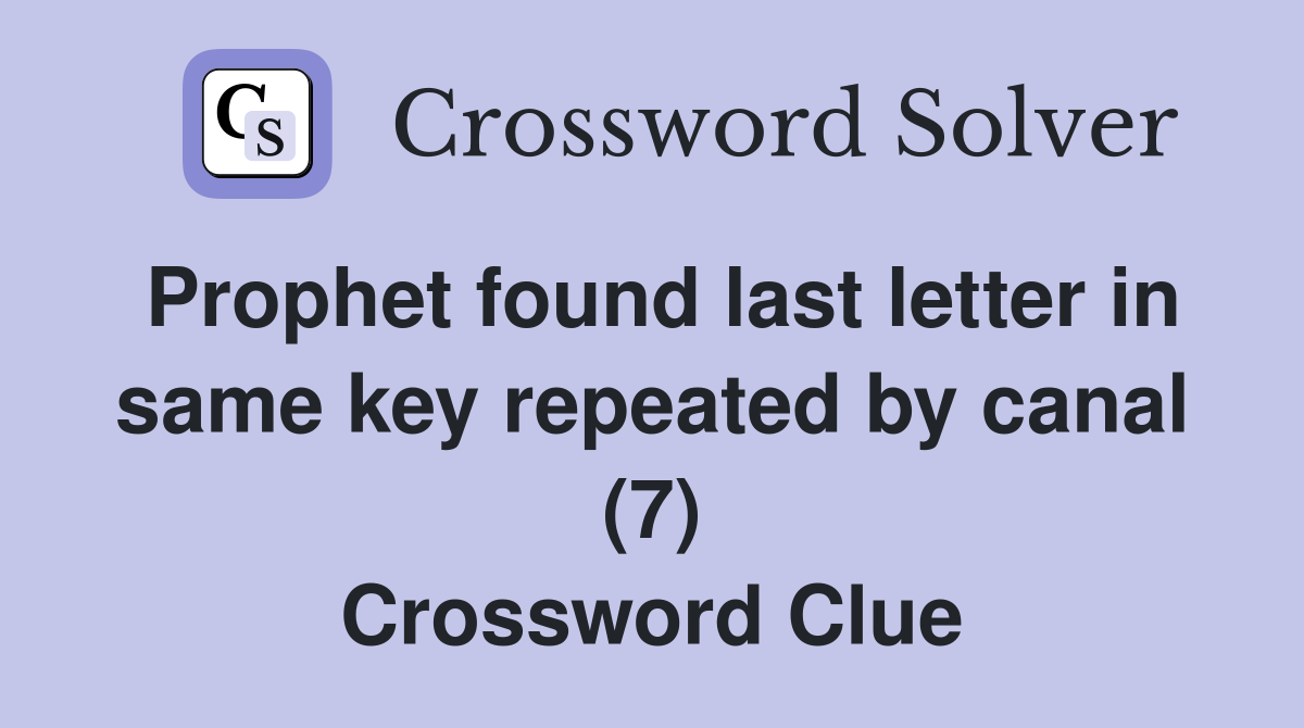 Prophet found last letter in same key repeated by canal (7) Crossword Clue