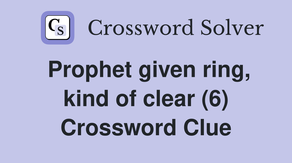 Prophet given ring, kind of clear (6) Crossword Clue