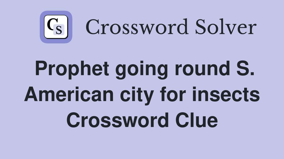 Prophet going round S. American city for insects Crossword Clue