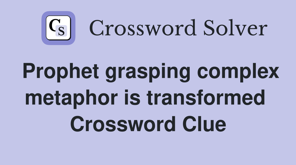 Prophet grasping complex metaphor is transformed  Crossword Clue