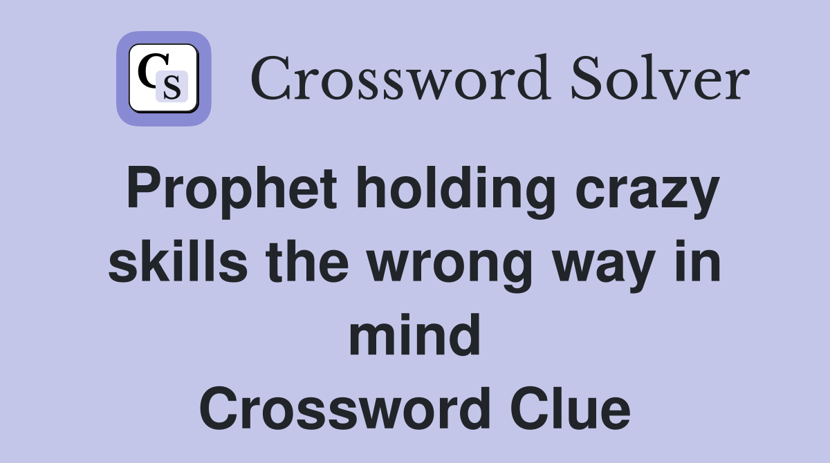 Prophet holding crazy skills the wrong way in mind Crossword Clue