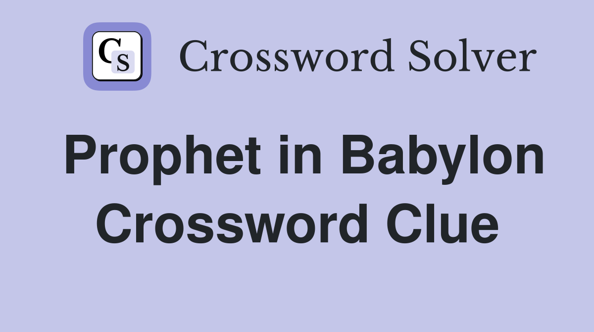 Prophet in Babylon Crossword Clue