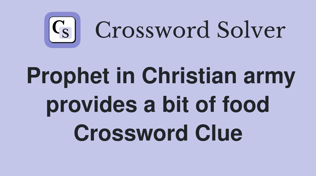 Prophet in Christian army provides a bit of food Crossword Clue