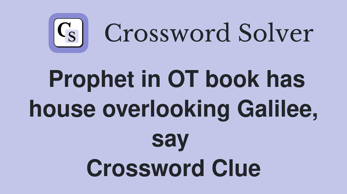 Prophet in OT book has house overlooking Galilee, say  Crossword Clue