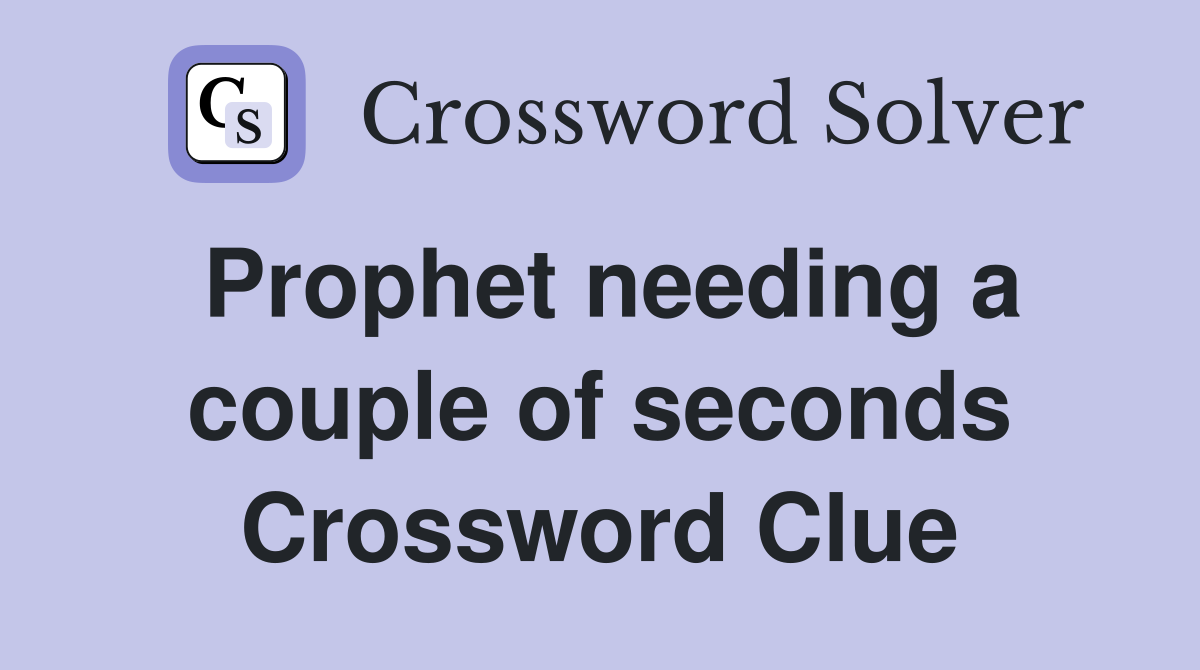 Prophet needing a couple of seconds Crossword Clue