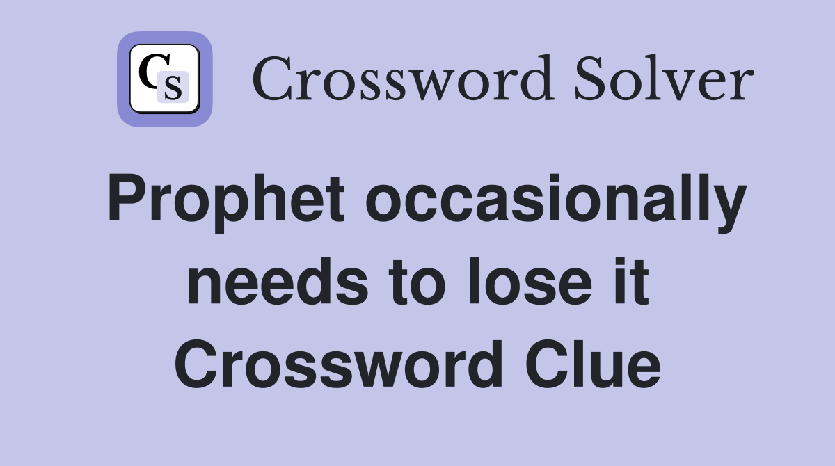 Prophet occasionally needs to lose it Crossword Clue
