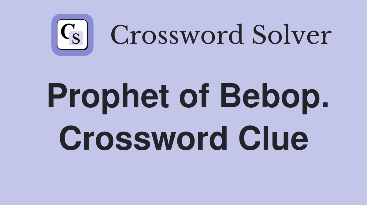 Prophet of Bebop. Crossword Clue