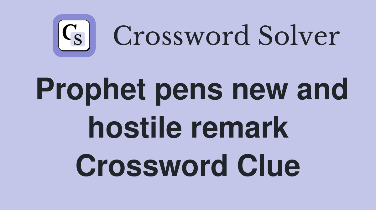 Prophet pens new and hostile remark Crossword Clue