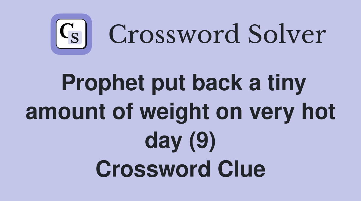 Prophet put back a tiny amount of weight on very hot day (9) Crossword Clue