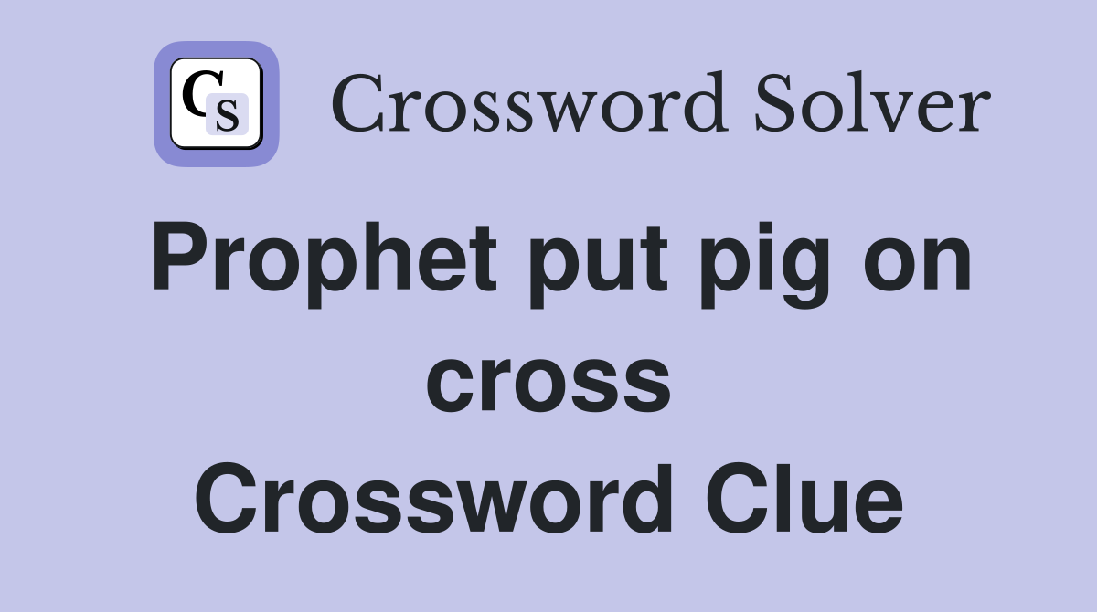 Prophet put pig on cross Crossword Clue