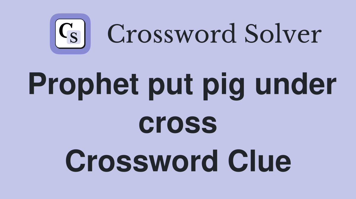 Prophet put pig under cross Crossword Clue