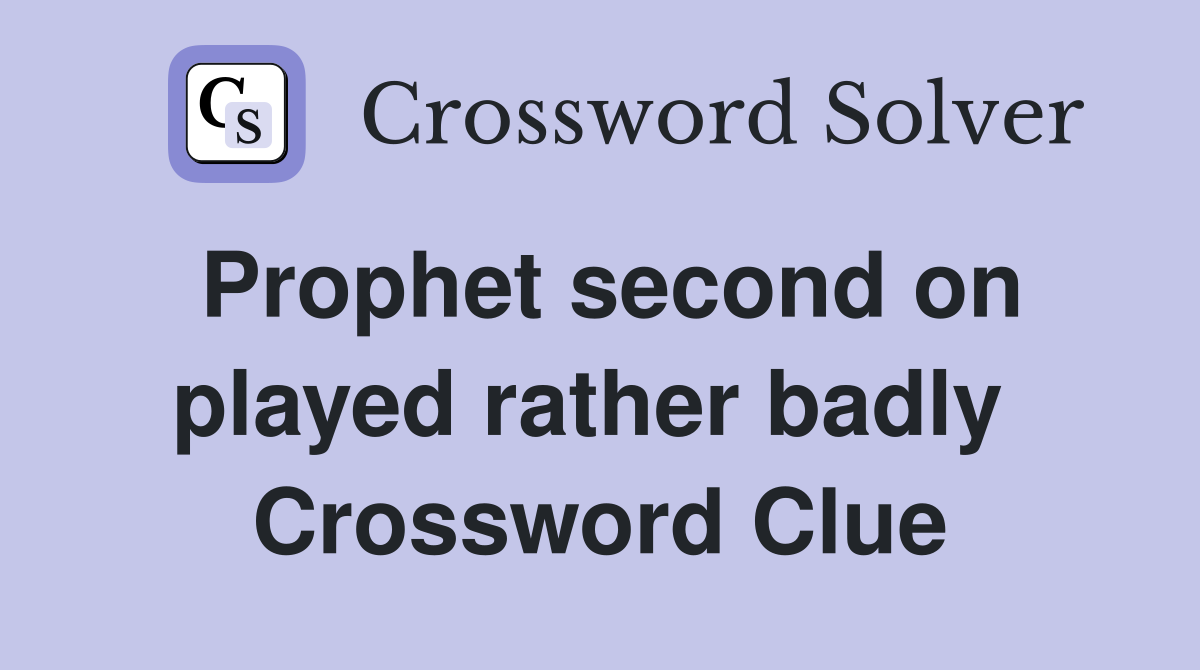 Prophet second on played rather badly  Crossword Clue