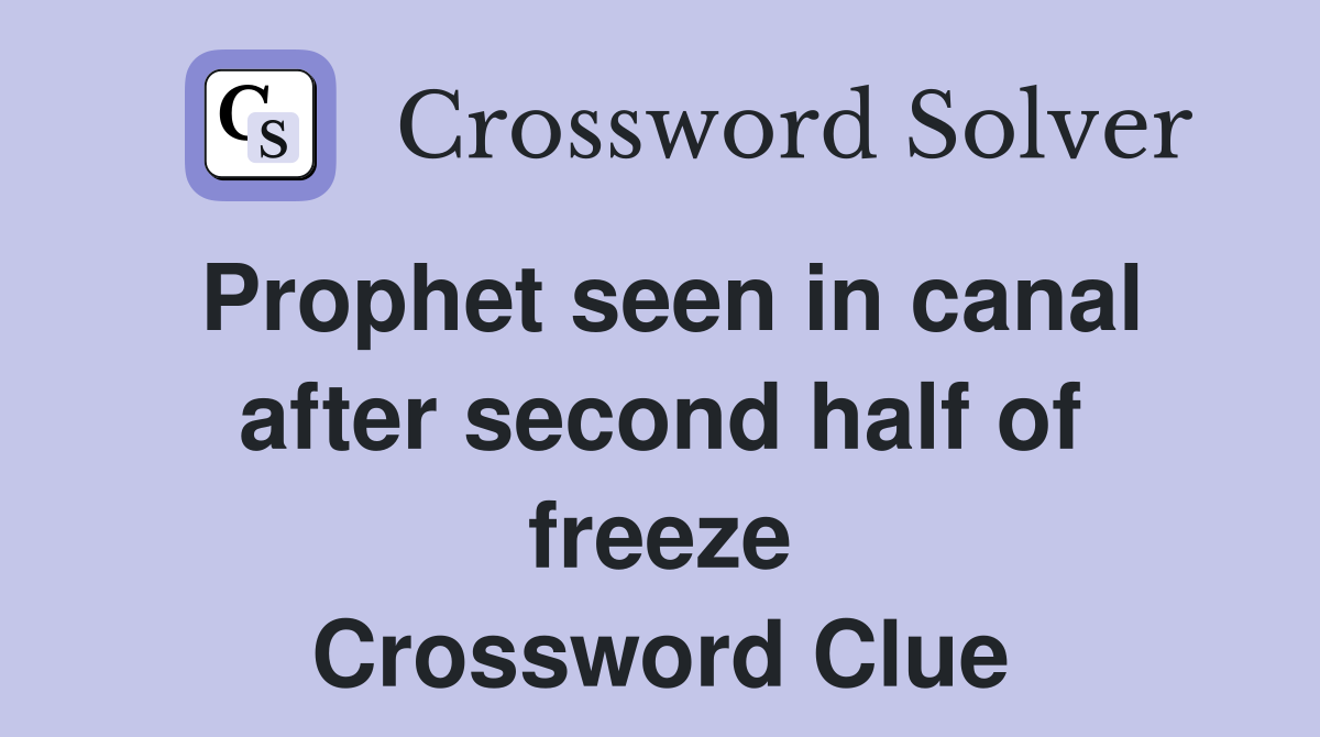 Prophet seen in canal after second half of freeze Crossword Clue