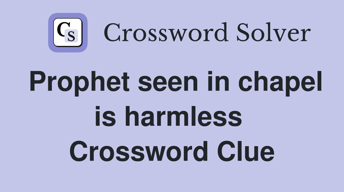Prophet seen in chapel is harmless  Crossword Clue