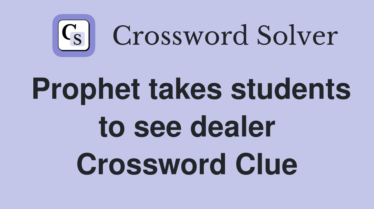 Prophet takes students to see dealer Crossword Clue