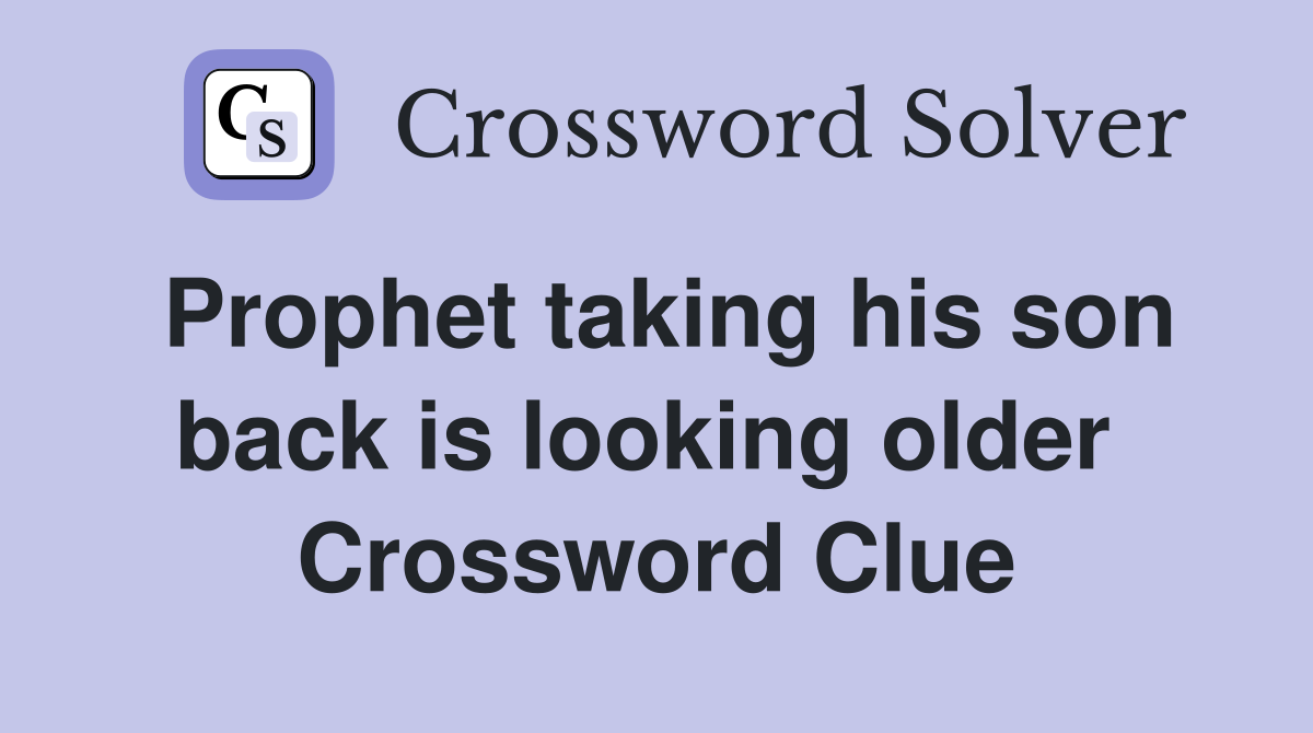 Prophet taking his son back is looking older  Crossword Clue