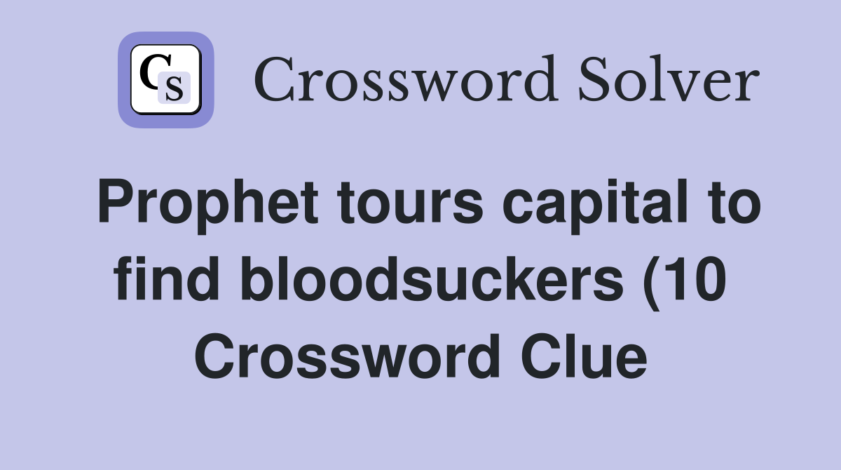 Prophet tours capital to find bloodsuckers (10) Crossword Clue Prophet tours capital to find bloodsuckers (10) Crossword Clue
