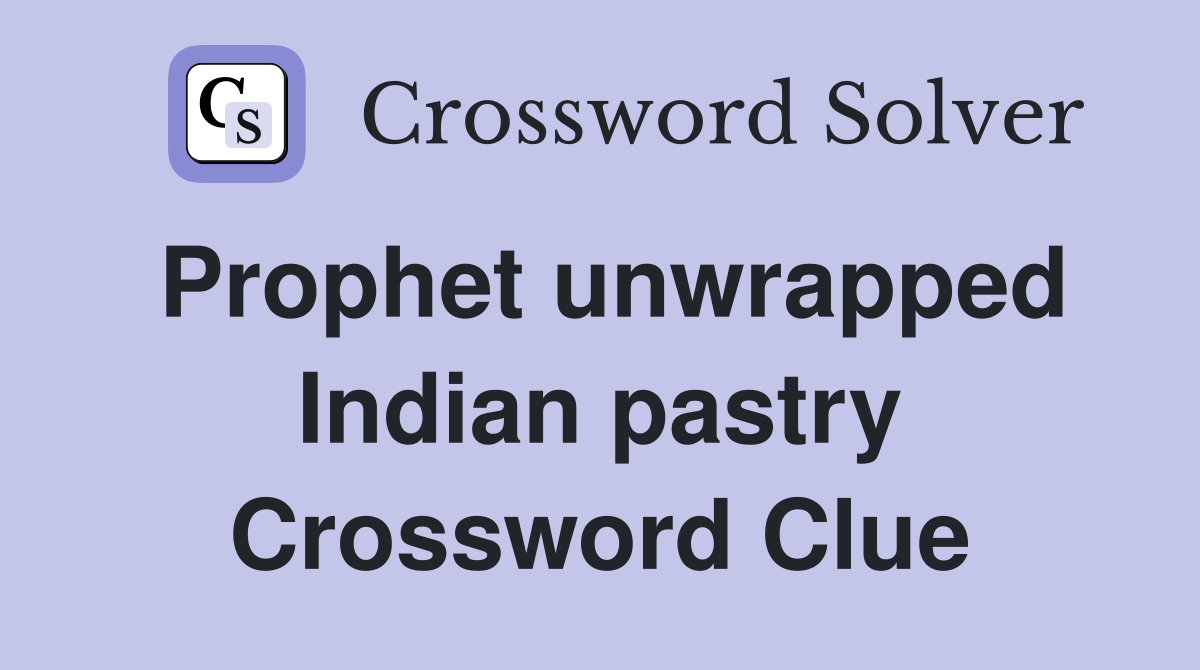 Prophet unwrapped Indian pastry Crossword Clue
