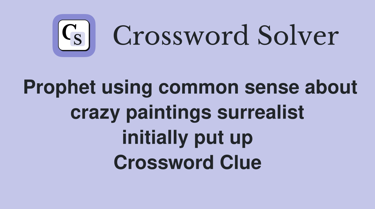 Prophet using common sense about crazy paintings surrealist initially put up Crossword Clue