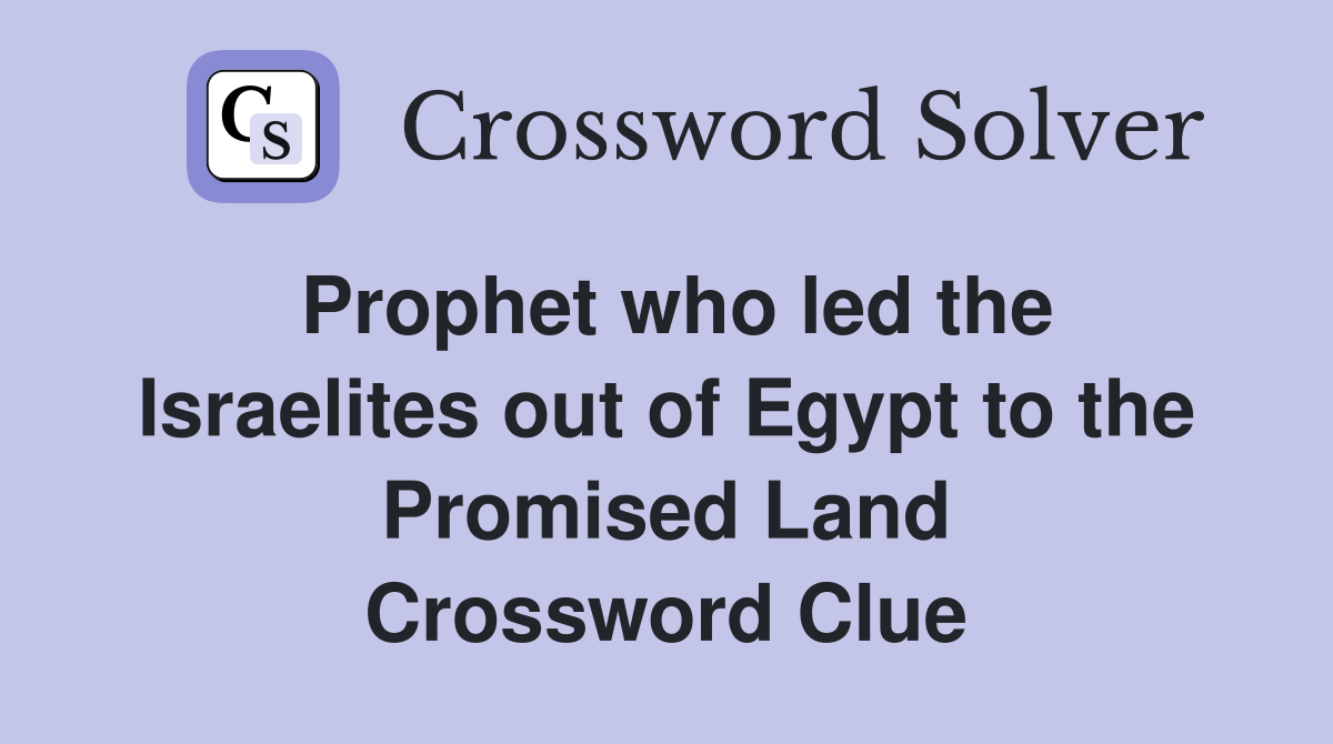 Prophet who led the Israelites out of Egypt to the Promised Land Crossword Clue